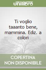 Ti voglio taaanto bene, mammina. Ediz. a colori libro