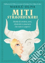 Miti straordinari. Storie di eroine, eroi, divinità e creature che non ti aspetti libro