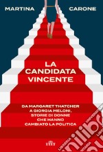 La candidata vincente. Da Margaret Thatcher a Giorgia Meloni, storie di donne che hanno cambiato la politica libro