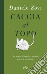 Caccia al topo. Una storia di uomini, animali, trappole e amicizie libro