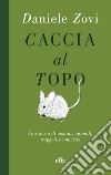 Caccia al topo. Una storia di uomini, animali, trappole e amicizie libro