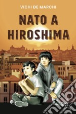 Nato a Hiroshima. Nuova ediz. libro