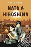 Nato a Hiroshima. Nuova ediz. libro