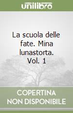 La scuola delle fate. Mina lunastorta. Vol. 1