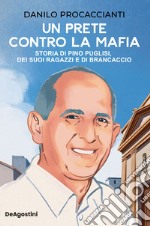 Un prete contro la mafia. Storia di Pino Puglisi, dei suoi ragazzi e di Brancaccio libro