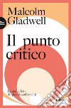 Il punto critico. I grandi effetti dei piccoli cambiamenti libro di Gladwell Malcolm