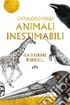 Catalogo degli animali inestimabili libro di Rundell Katherine