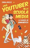 La gara di ginnastica. Una youtuber alla scuola media libro di Moss Emma