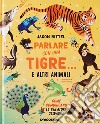 Parlare con una tigre... e altri animali. Come comunicano le creature selvagge libro