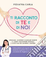 Ti racconto di te e di noi. Imparare, scoprire e narrare insieme il corpo: educazione sessuale e affettiva per bambine e bambini libro