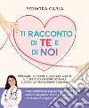 Ti racconto di te e di noi. Imparare, scoprire e narrare insieme il corpo: educazione sessuale e affettiva per bambine e bambini libro