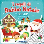 I regali di Babbo Natale. Libro pop-up. Ediz. a colori libro