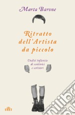 Ritratto dell'artista da piccolo. Undici infanzie di scrittrici e scrittori libro