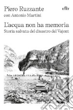 L'acqua non ha memoria. Storia salvata del disastro del Vajont libro