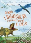 Quando i dinosauri conquistarono il cielo. L'incredibile evoluzione dal T-rex allo pterosauro. Ediz. a colori libro