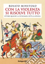 Con la violenza si risolve tutto ovvero quando la diplomazia getta la spugna libro