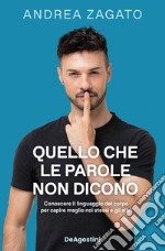 Quello che le parole non dicono. Conoscere il linguaggio del corpo per capire meglio noi stessi e gli altri libro