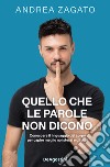 Quello che le parole non dicono. Conoscere il linguaggio del corpo per capire meglio noi stessi e gli altri libro