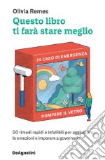 Questo libro ti farà stare meglio. 50 rimedi rapidi e infallibili per aggiustare le emozioni e imparare a governarle libro