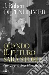 Quando il futuro sarà storia. Otto lezioni dopo Hiroshima libro