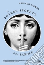 Il potere segreto delle parole. Perché parlare meglio con gli altri e con te stesso ti cambierà il cervello (e la vita)