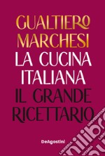 La cucina italiana. Il grande ricettario. Nuova ediz. libro