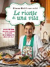 Le ricette di una vita. I piatti preferiti, i segreti in cucina e i ricordi della nonna più amata d'Italia libro