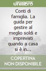 Conti di famiglia. La guida per gestire al meglio soldi e imprevisti quando a casa si è in due (o di più) libro