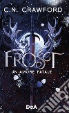 Frost. Un amore fatale libro di Crawford C.N.