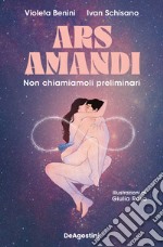 Ars amandi. Non chiamiamoli preliminari libro