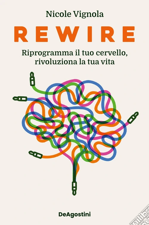 Rewire. Riprogramma il tuo cervello, rivoluziona la tua vita