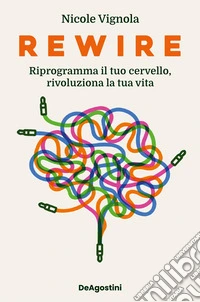 Rewire. Riprogramma il tuo cervello, rivoluziona la tua vita libro