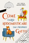 Come farsi addomesticare dal proprio gatto libro