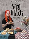 Veg in black. Ricette vegetali facili e goderecce libro