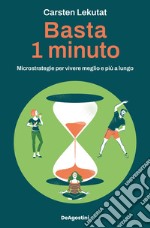 Basta 1 minuto. Microstrategie per vivere meglio e più a lungo libro