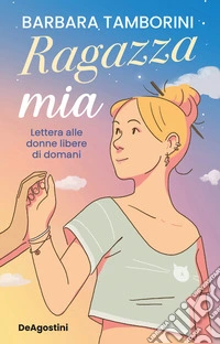 Ragazza mia. Lettera alle donne libere di domani