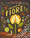 Che cos'è un fiore? Dentro ai segreti della natura libro