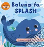 Balena fa splash! I mini pop up. Ediz. a colori libro