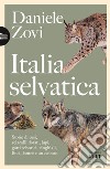 Italia selvatica. Storie di orsi, lupi, gatti selvatici, cinghiali, lontre, sciacalli dorati, linci e un castoro libro di Zovi Daniele