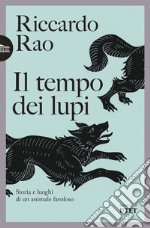 Il tempo dei lupi. Storia e luoghi di un animale favoloso libro