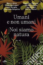 Umani e non umani. Noi siamo natura libro