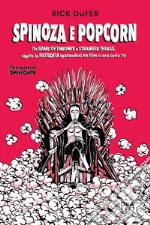 Spinoza e popcorn. Da Game of Thrones a Stranger Things, capire la filosofia sparandosi un film o una serie TV. Nuova ediz. libro