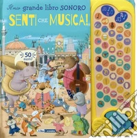 Senti che musica! Il mio grande libro sonoro. Ediz. a colori libro