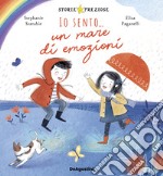 Io sento... un mare di emozioni. Ediz. a colori libro