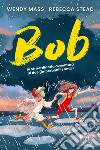 Bob. La straordinaria avventura di due (improbabili) amici libro di Mass Wendy Stead Rebecca