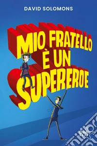 Mio fratello è un supereroe. Potevo esserlo anche io, ma mi scappava la pipì... libro