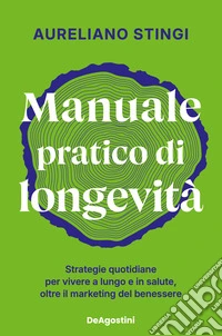 Manuale pratico di longevità. Strategie quotidiane per vivere a lungo e in salute, oltre il marketing del benessere libro