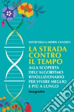 La strada contro il tempo. Alla scoperta dell'algoritmo rivoluzionario per vivere meglio e più a lungo libro