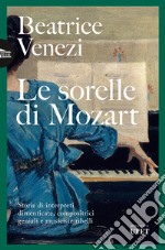 Le sorelle di Mozart. Storie di interpreti dimenticate, compositrici geniali e musiciste ribelli libro