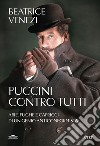 Puccini contro tutti. Arie, fughe e capricci di un genio anticonformista libro di Venezi Beatrice